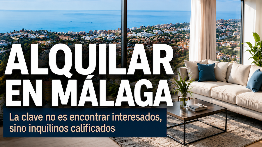 Alquilar vivienda en Málaga: la clave no es encontrar interesados, sino inquilinos calificados alquilar